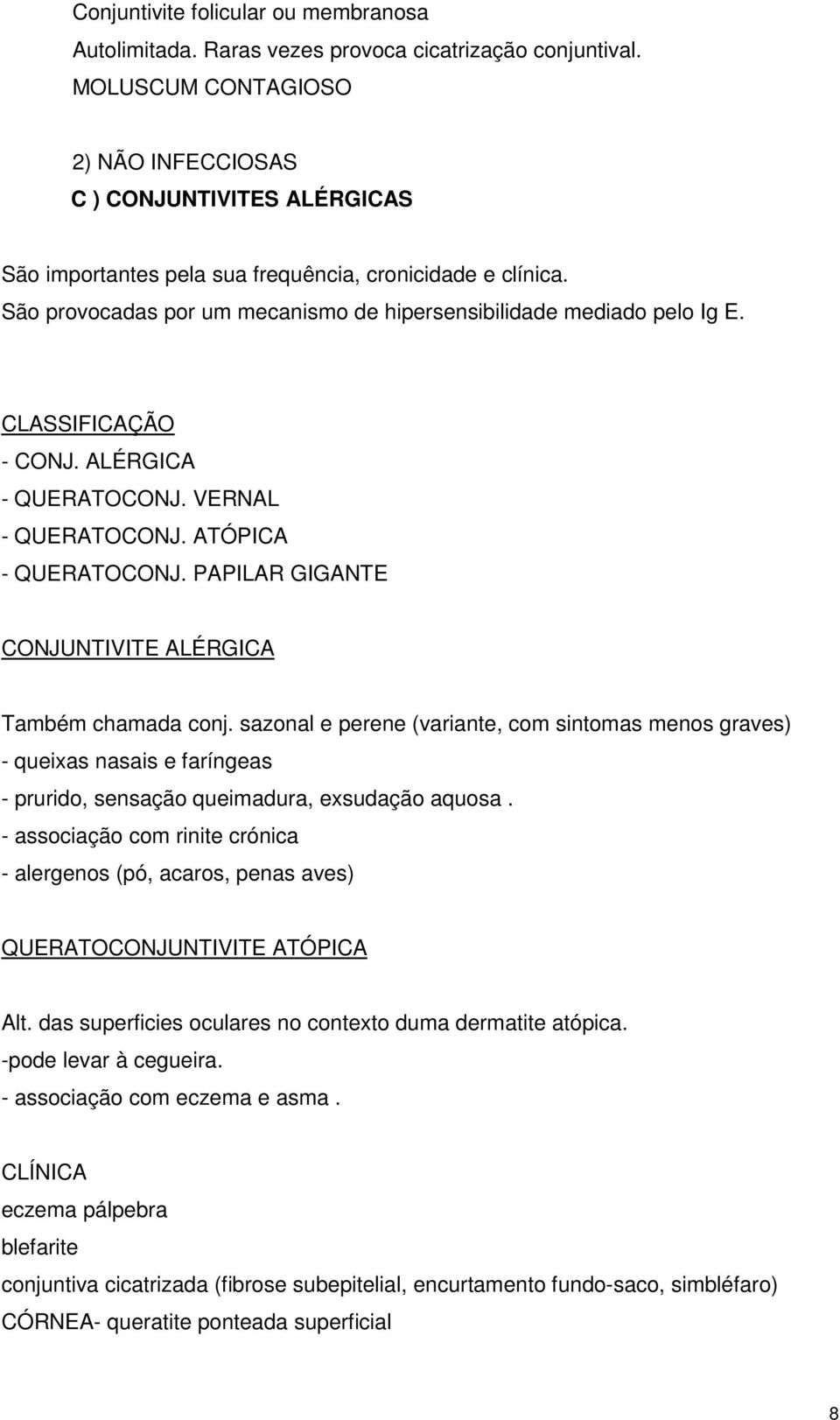 CLASSIFICAÇÃO - CONJ. ALÉRGICA - QUERATOCONJ. VERNAL - QUERATOCONJ. ATÓPICA - QUERATOCONJ. PAPILAR GIGANTE CONJUNTIVITE ALÉRGICA Também chamada conj.