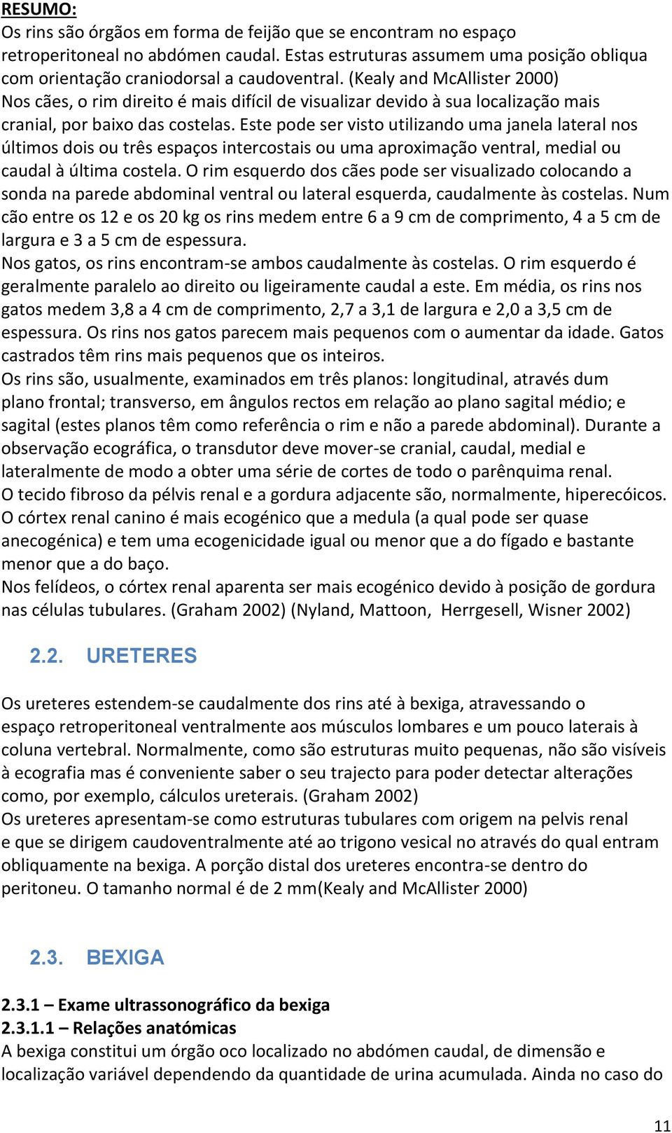 Este pode ser visto utilizando uma janela lateral nos últimos dois ou três espaços intercostais ou uma aproximação ventral, medial ou caudal à última costela.