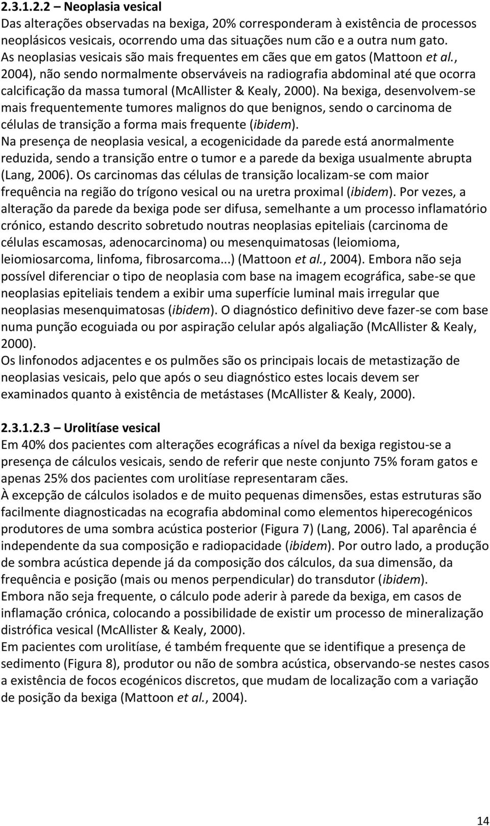 , 2004), não sendo normalmente observáveis na radiografia abdominal até que ocorra calcificação da massa tumoral (McAllister & Kealy, 2000).