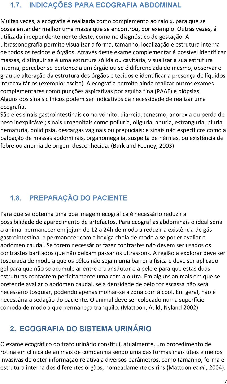 A ultrassonografia permite visualizar a forma, tamanho, localização e estrutura interna de todos os tecidos e órgãos.