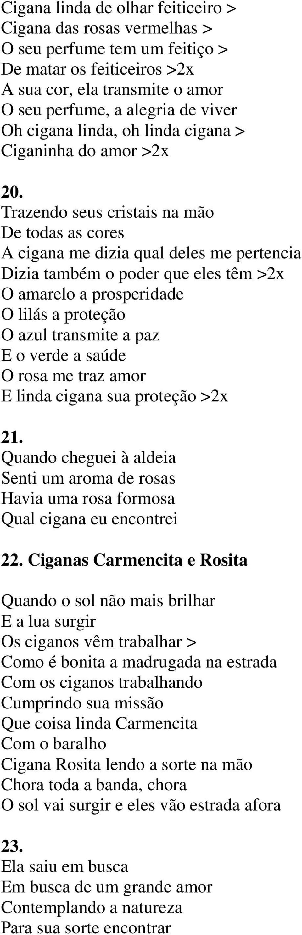 Trazendo seus cristais na mão De todas as cores A cigana me dizia qual deles me pertencia Dizia também o poder que eles têm >2x O amarelo a prosperidade O lilás a proteção O azul transmite a paz E o