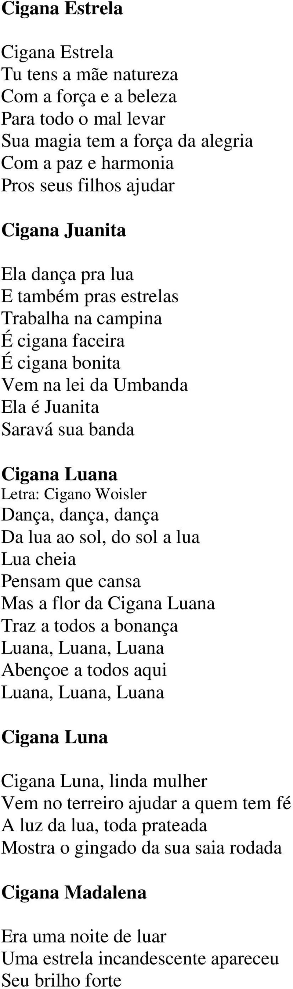 dança Da lua ao sol, do sol a lua Lua cheia Pensam que cansa Mas a flor da Cigana Luana Traz a todos a bonança Luana, Luana, Luana Abençoe a todos aqui Luana, Luana, Luana Cigana Luna Cigana Luna,