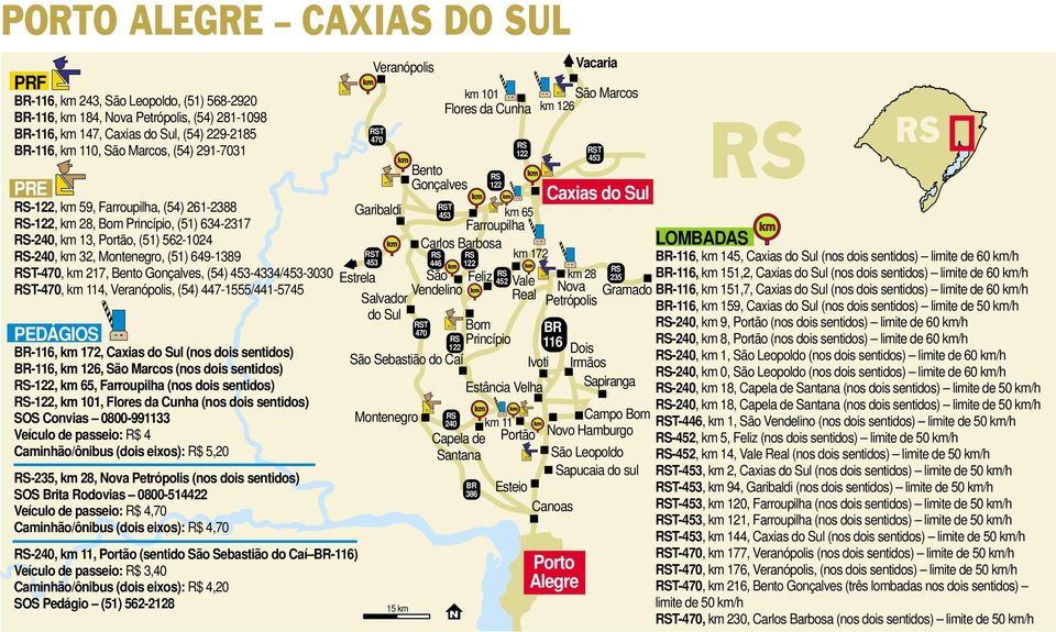 T-470, km 114, Veranópolis, (54) 447-1555/441-5745 PEDÁGIOS -, km 172, Caxias (nos dois sentidos) -, km 126, São Marcos (nos dois sentidos) -, km 65, Farroupilha (nos dois sentidos) -, km, Flores da