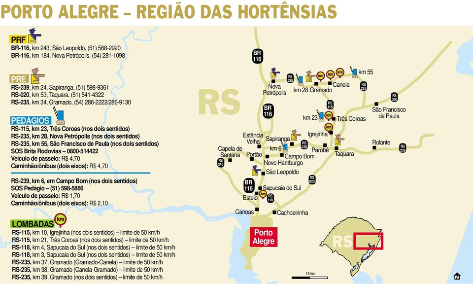 SOS Brita Rodovias 0800-514422 Veículo de passeio: R$ 4,70 Caminhão/ônibus (dois eixos): R$ 4,70-239, km 6, em Campo Bom (nos dois sentidos) SOS Pedágio (51) 598-5866 Veículo de passeio: R$ 1,70