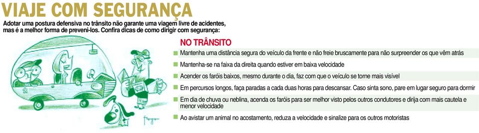 quando estiver em baixa velocidade Acender os faróis baixos, mesmo durante o dia, faz com que o veículo se torne mais visível Em percursos longos, faça paradas a cada duas horas para descansar.