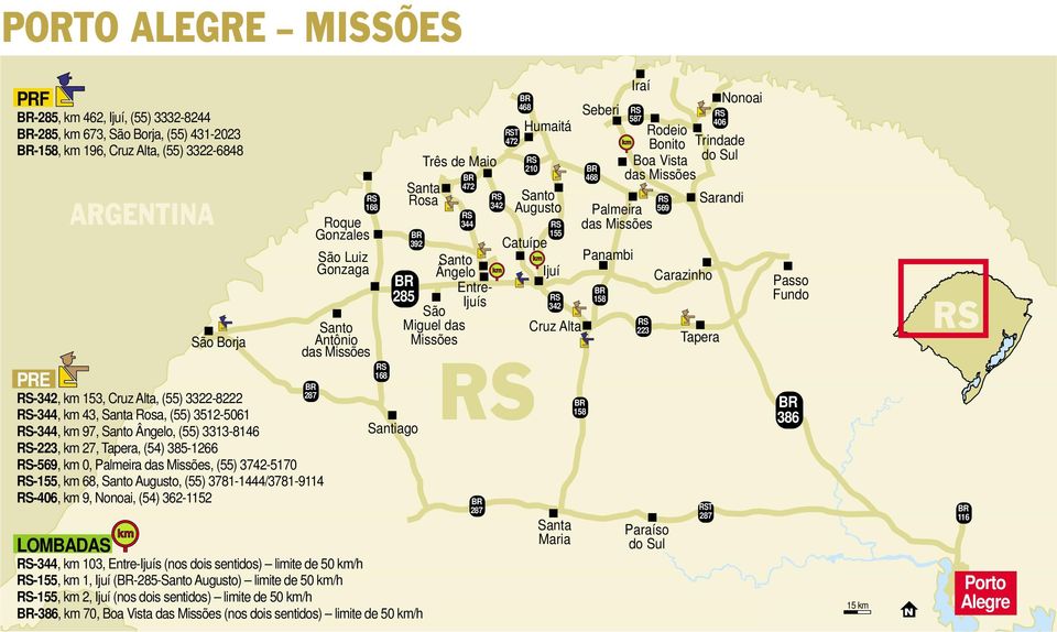 3781-1444/3781-9114 -406, km 9, onoai, (54) 362-1152 Santo Antônio das Missões LOMBADAS -344, km 103, Entre-Ijuís (nos dois sentidos) limite de 50 km/h -155, km 1, Ijuí (-285-Santo Augusto) limite de