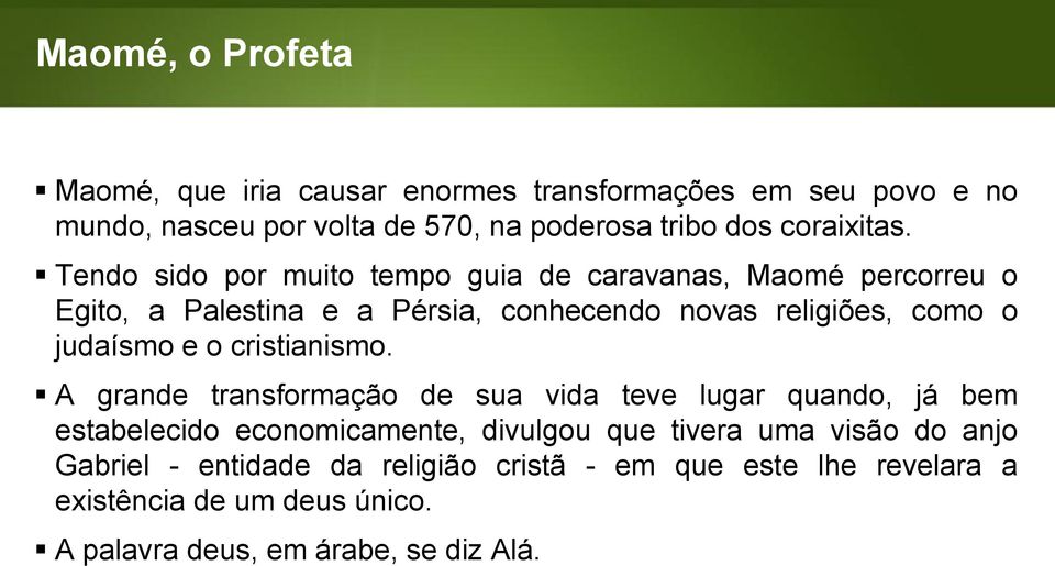 Tendo sido por muito tempo guia de caravanas, Maomé percorreu o Egito, a Palestina e a Pérsia, conhecendo novas religiões, como o judaísmo e