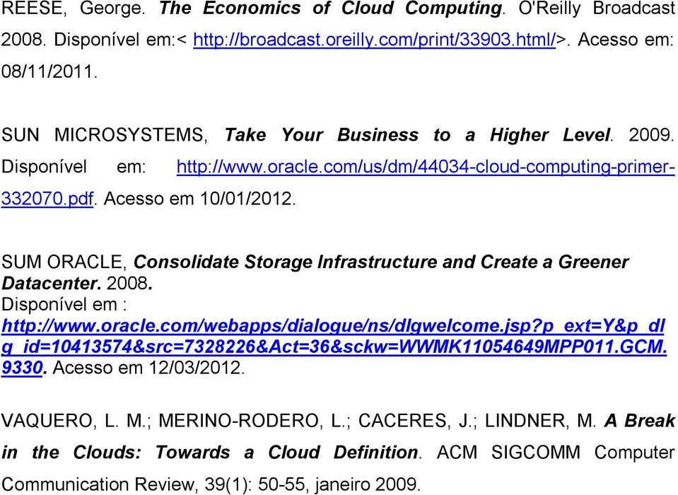 SUM ORACLE, Consolidate Storage Infrastructure and Create a Greener Datacenter. 2008. Disponível em : http://www.oracle.com/webapps/dialogue/ns/dlgwelcome.jsp?