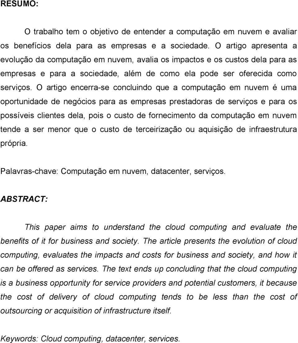 O artigo encerra-se concluindo que a computação em nuvem é uma oportunidade de negócios para as empresas prestadoras de serviços e para os possíveis clientes dela, pois o custo de fornecimento da