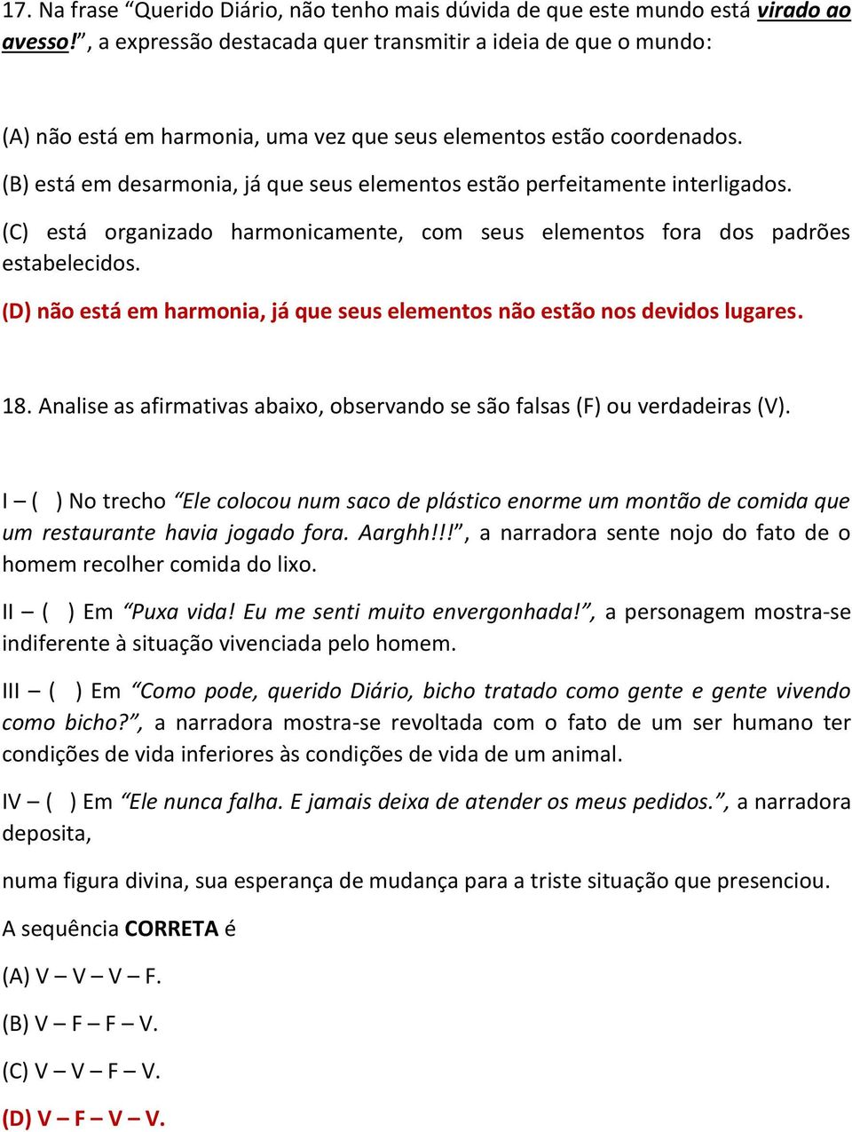 (B) está em desarmonia, já que seus elementos estão perfeitamente interligados. (C) está organizado harmonicamente, com seus elementos fora dos padrões estabelecidos.