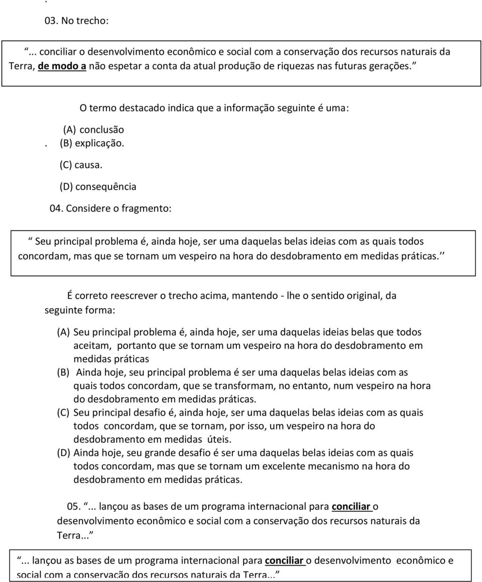 Considere o fragmento: Seu principal problema é, ainda hoje, ser uma daquelas belas ideias com as quais todos concordam, mas que se tornam um vespeiro na hora do desdobramento em medidas práticas.