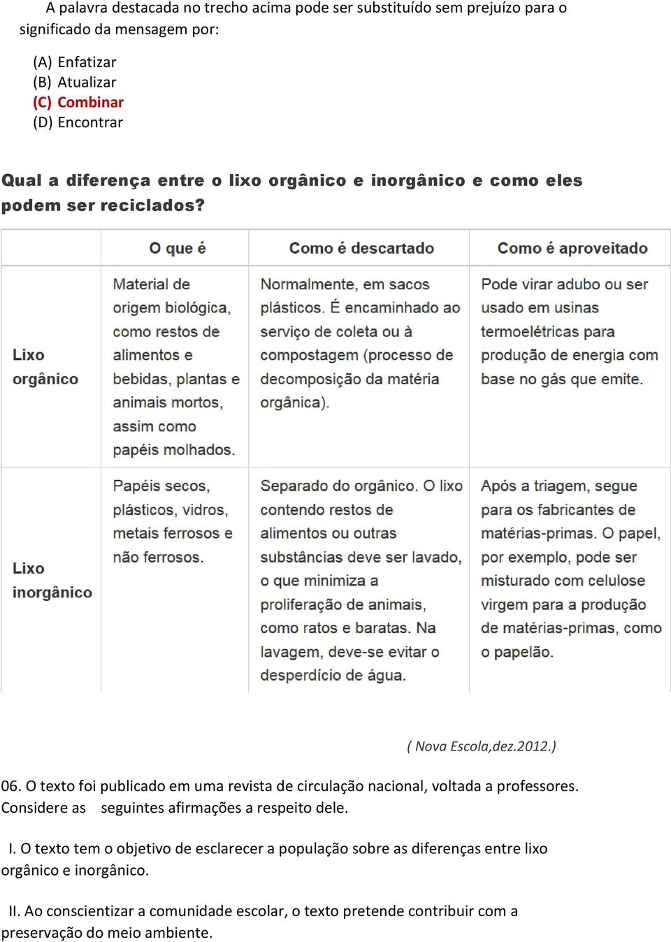 O texto foi publicado em uma revista de circulação nacional, voltada a professores. Considere as seguintes afirmações a respeito dele. I.