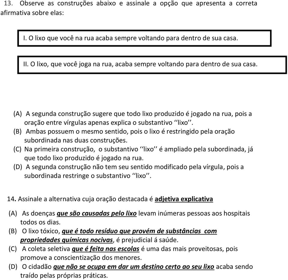 O lixo, que você joga na rua, acaba sempre voltando para dentro de sua casa.