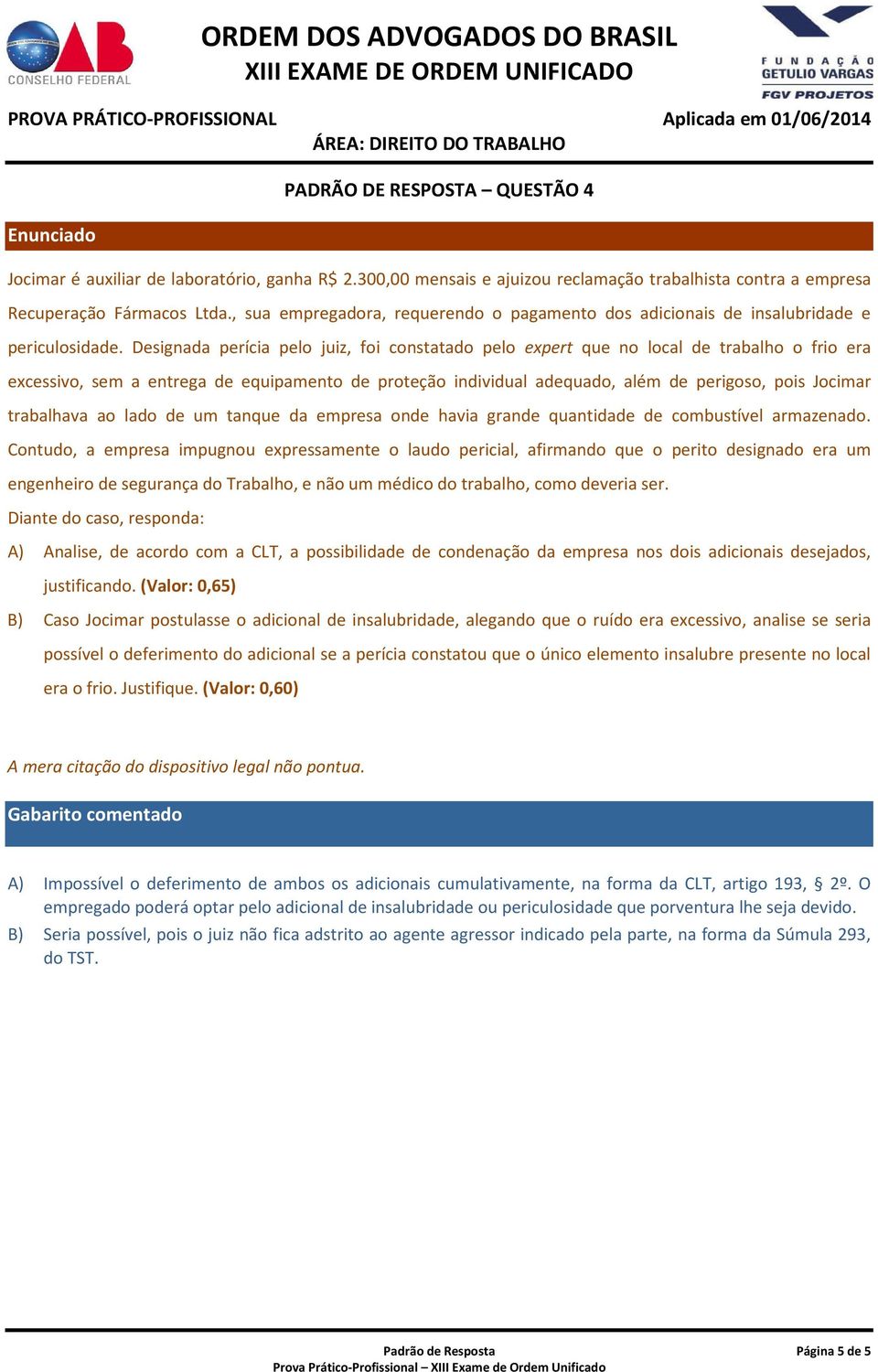 Designada perícia pelo juiz, foi constatado pelo expert que no local de trabalho o frio era excessivo, sem a entrega de equipamento de proteção individual adequado, além de perigoso, pois Jocimar