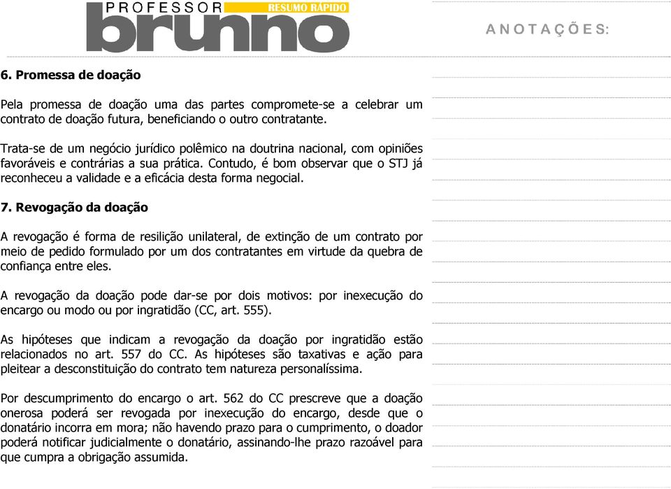 Contudo, é bom observar que o STJ já reconheceu a validade e a eficácia desta forma negocial. 7.