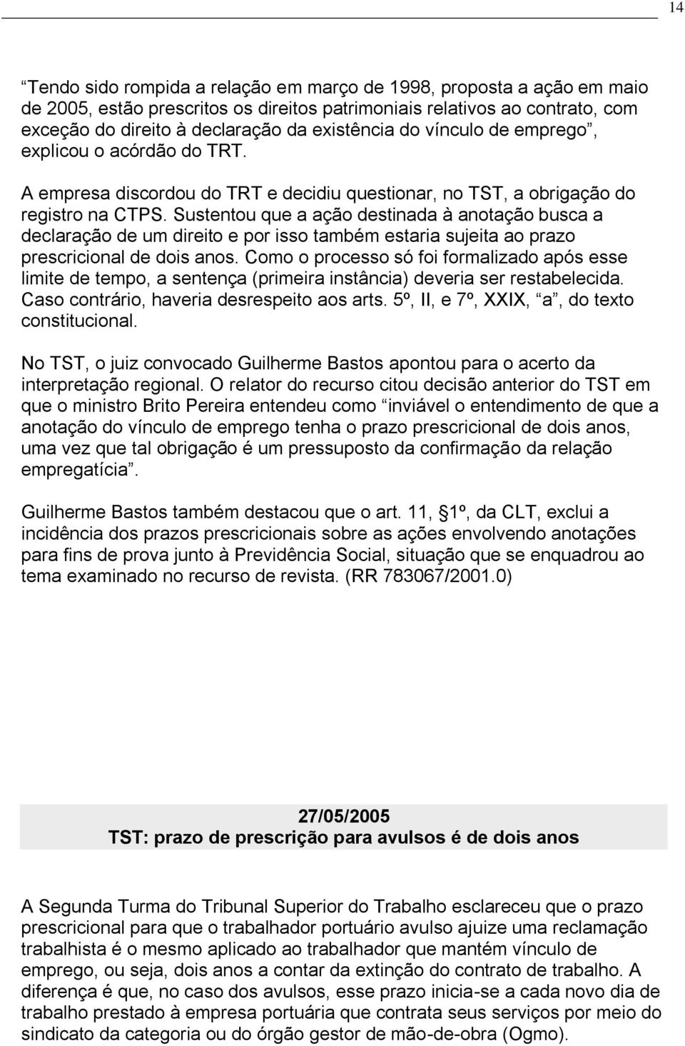 Sustentou que a ação destinada à anotação busca a declaração de um direito e por isso também estaria sujeita ao prazo prescricional de dois anos.