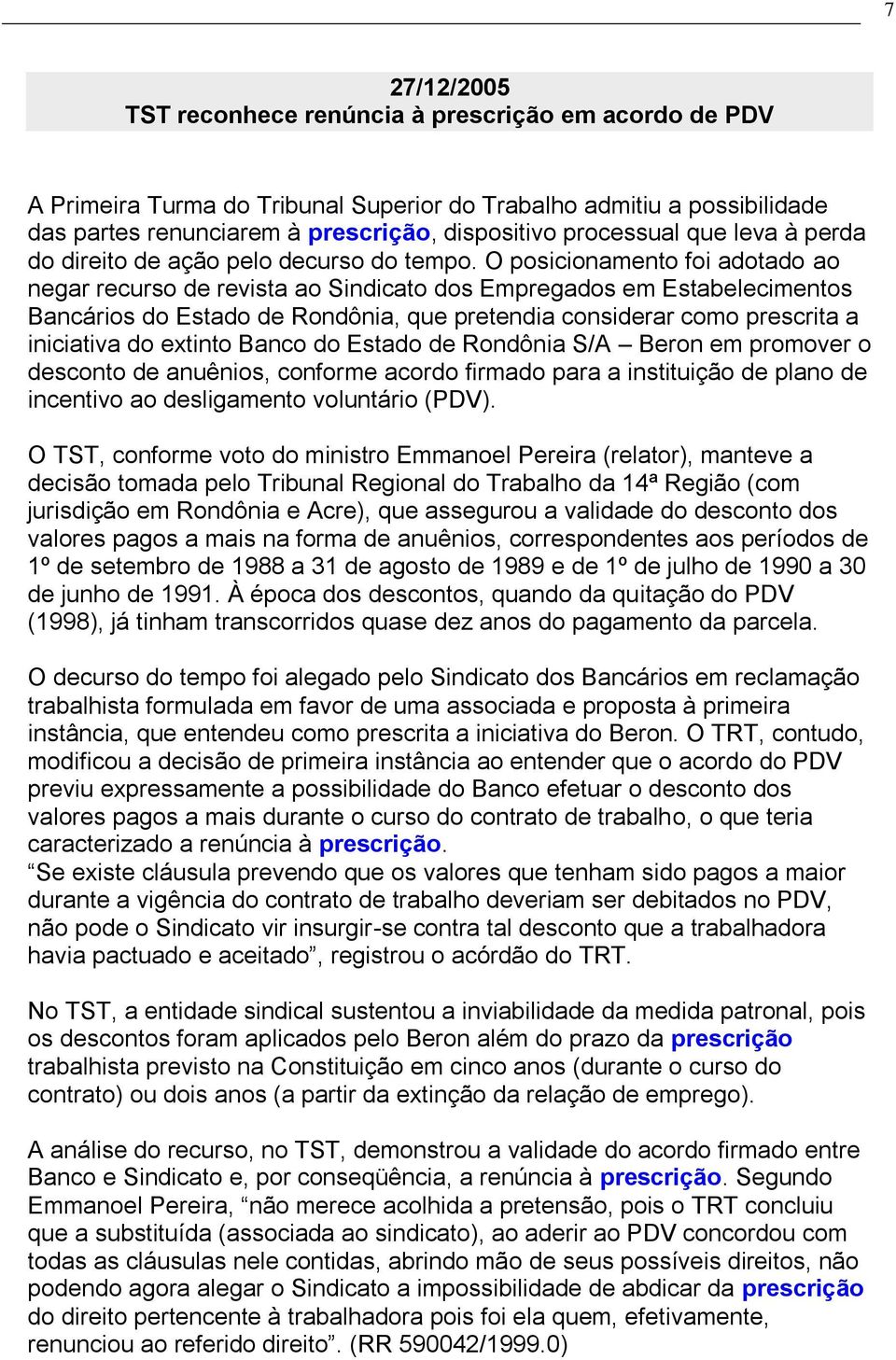 O posicionamento foi adotado ao negar recurso de revista ao Sindicato dos Empregados em Estabelecimentos Bancários do Estado de Rondônia, que pretendia considerar como prescrita a iniciativa do