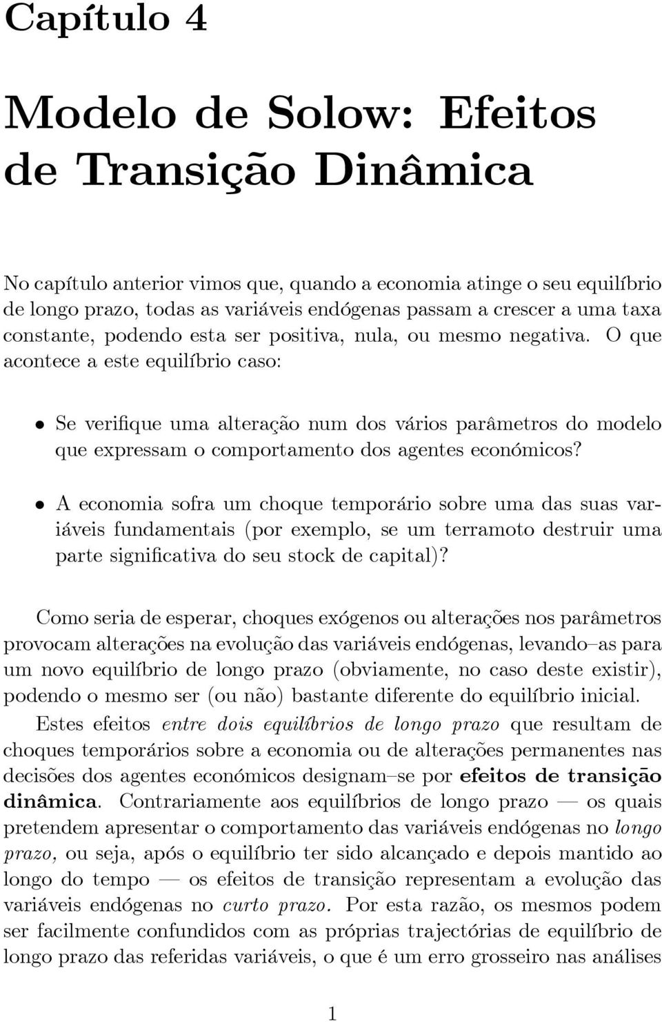 O que acontece a este equilíbrio caso: Se verifique uma alteração num dos vários parâmetros do modelo que expressam o comportamento dos agentes económicos?