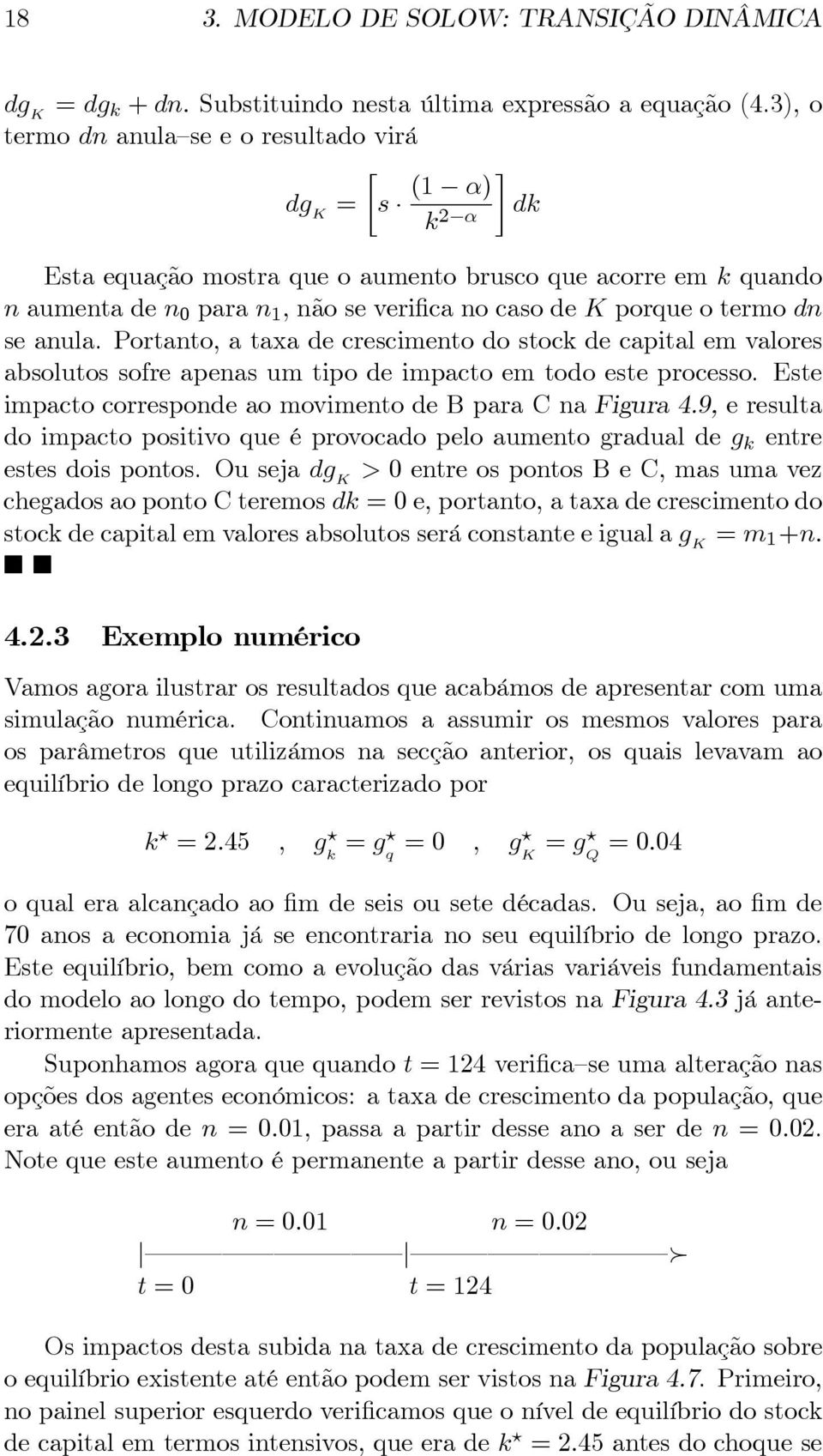 termo dn se anula. Portanto, a taxa de crescimento do stock de capital em valores absolutos sofre apenas um tipo de impacto em todo este processo.