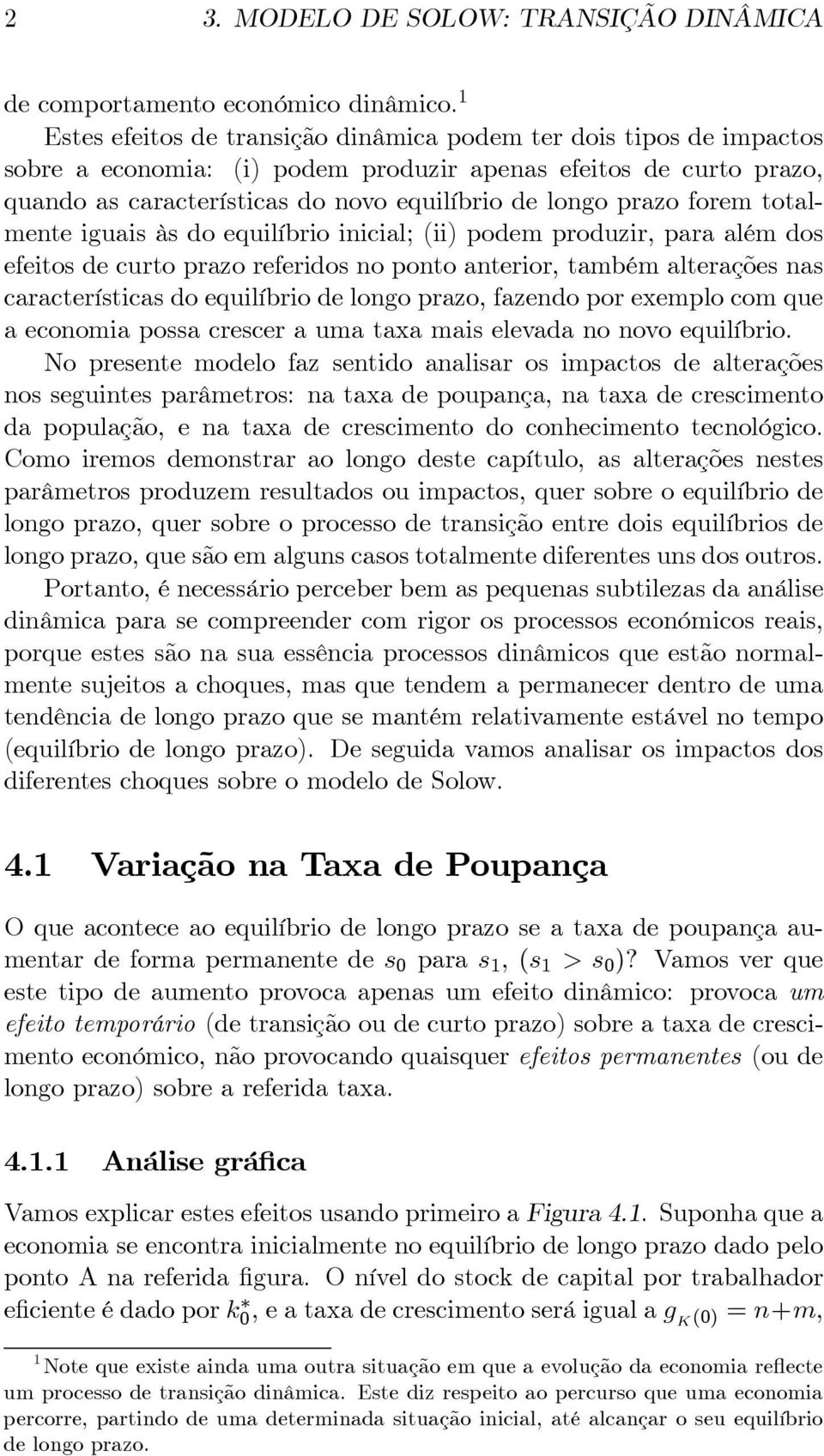 forem totalmente iguais às do equilíbrio inicial; (ii) podem produzir, para além dos efeitos de curto prazo referidos no ponto anterior, também alterações nas características do equilíbrio de longo