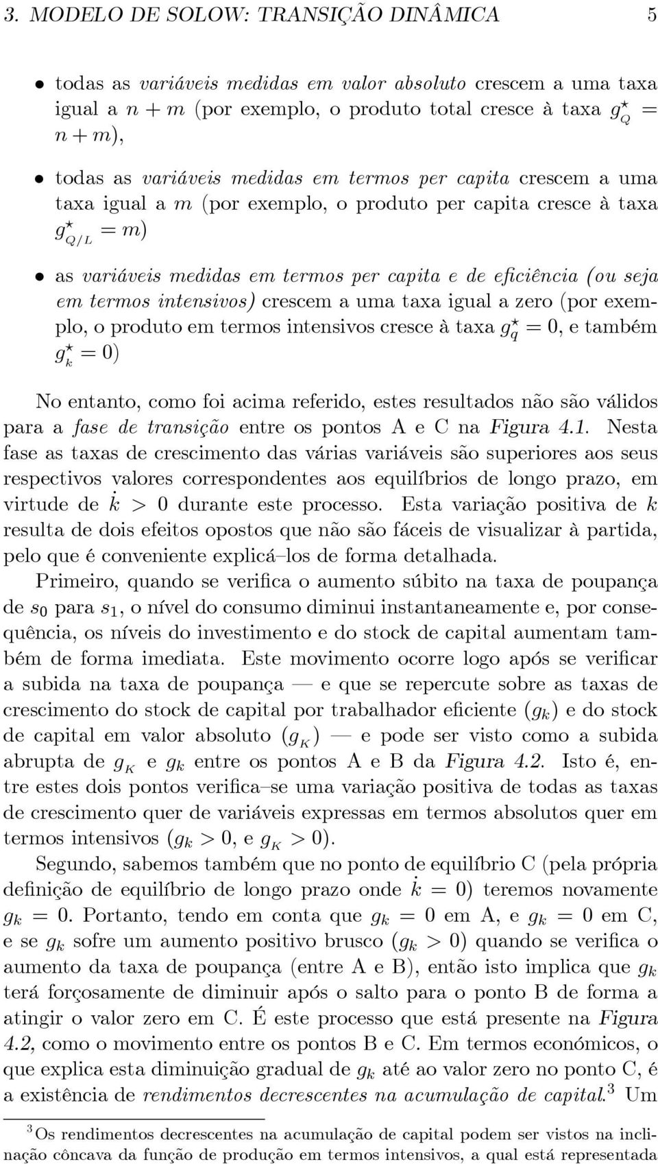 intensivos) crescem a uma taxa igual a zero (por exemplo, o produto em termos intensivos cresce à taxa g q =0, etambém g k =0) No entanto, como foi acima referido, estes resultados não são válidos