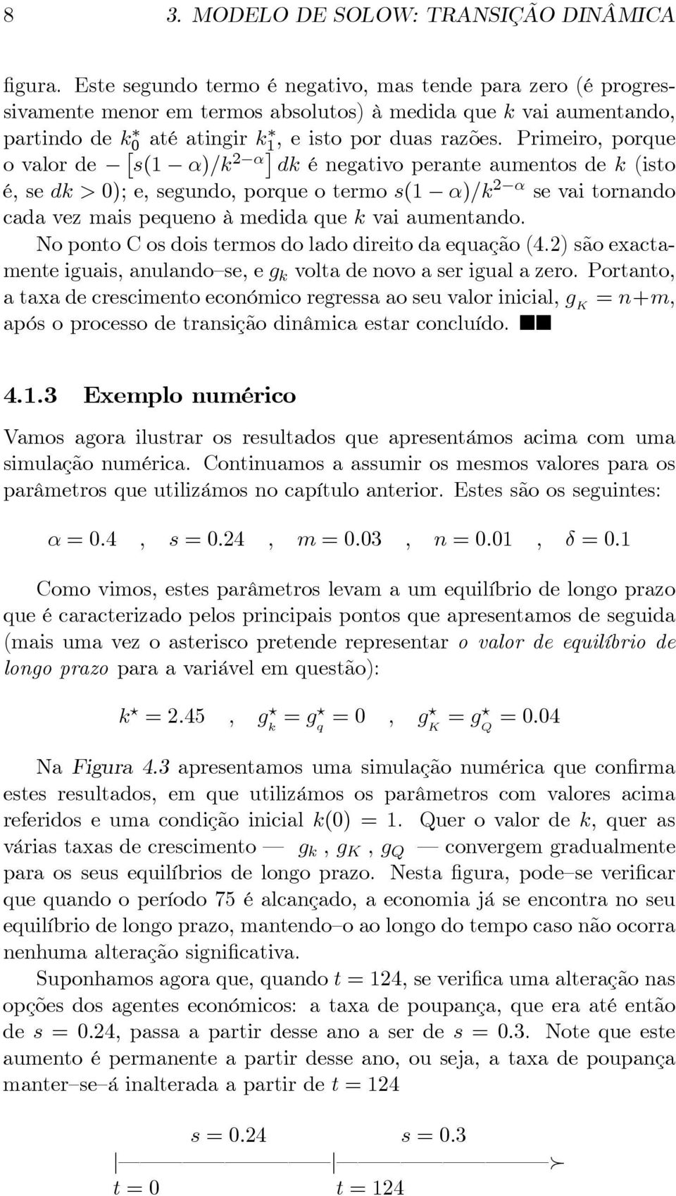 Primeiro, porque o valor de s(1 α)/k 2 α dk é negativo perante aumentos de k (isto é, se dk > 0); e, segundo, porque o termo s(1 α)/k 2 α se vai tornando cada vez mais pequeno à medida que k vai