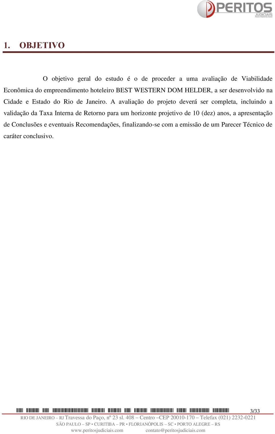 A avaliação do projeto deverá ser completa, incluindo a validação da Taxa Interna de Retorno para um horizonte projetivo de 10 (dez)