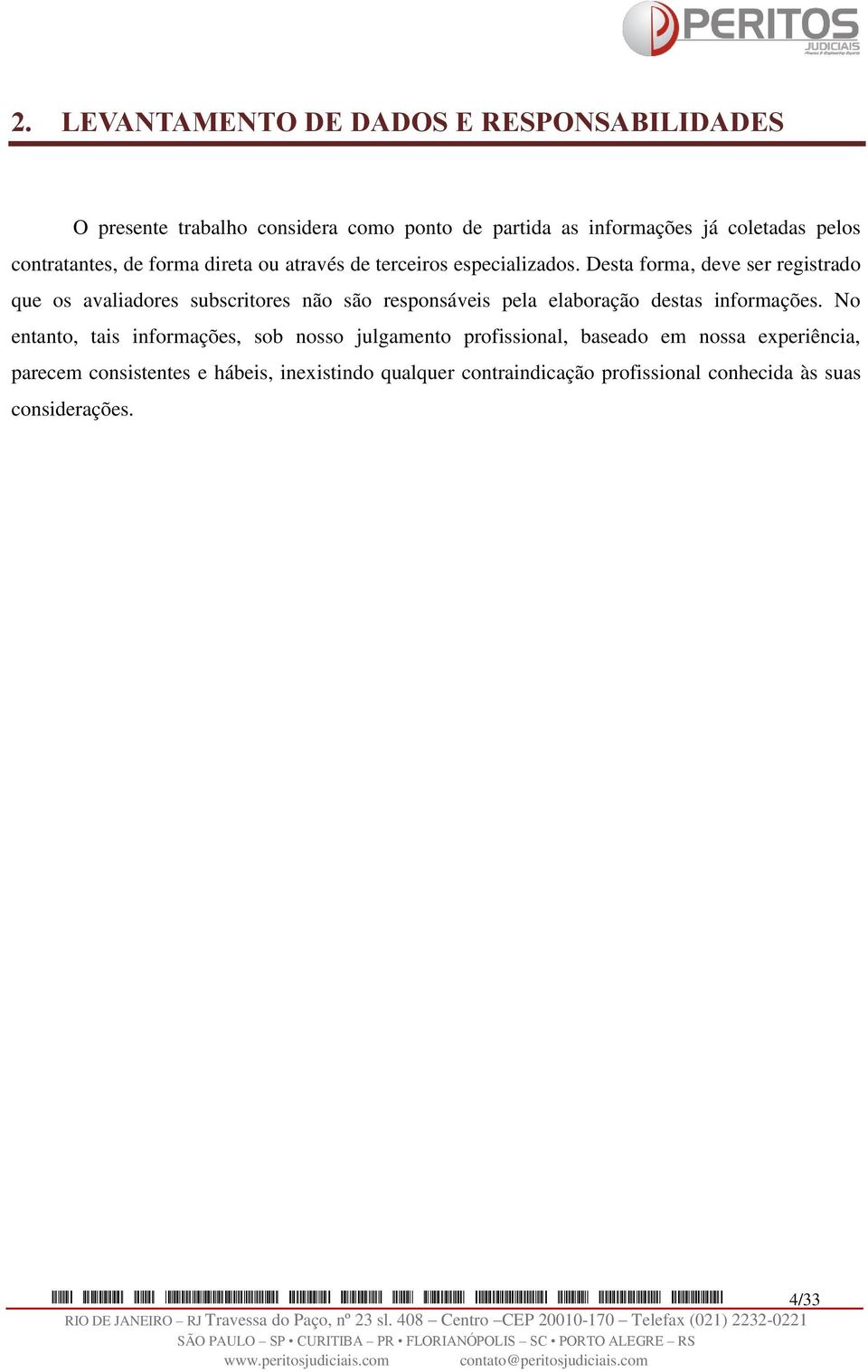 Desta forma, deve ser registrado que os avaliadores subscritores não são responsáveis pela elaboração destas informações.