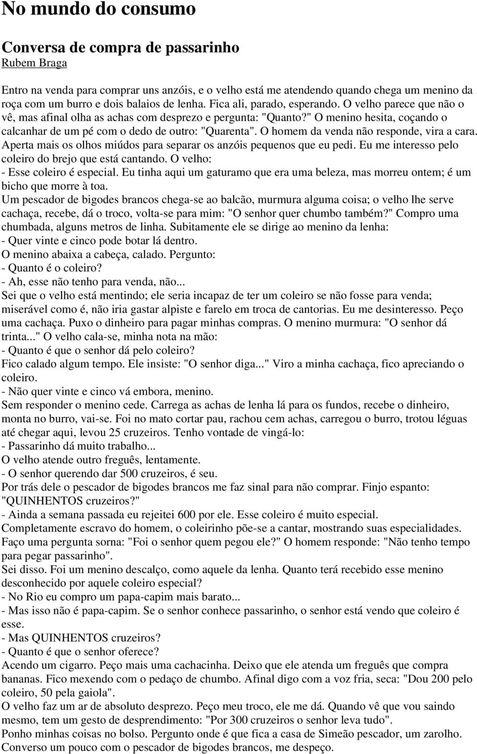 " O menino hesita, coçando o calcanhar de um pé com o dedo de outro: "Quarenta". O homem da venda não responde, vira a cara. Aperta mais os olhos miúdos para separar os anzóis pequenos que eu pedi.