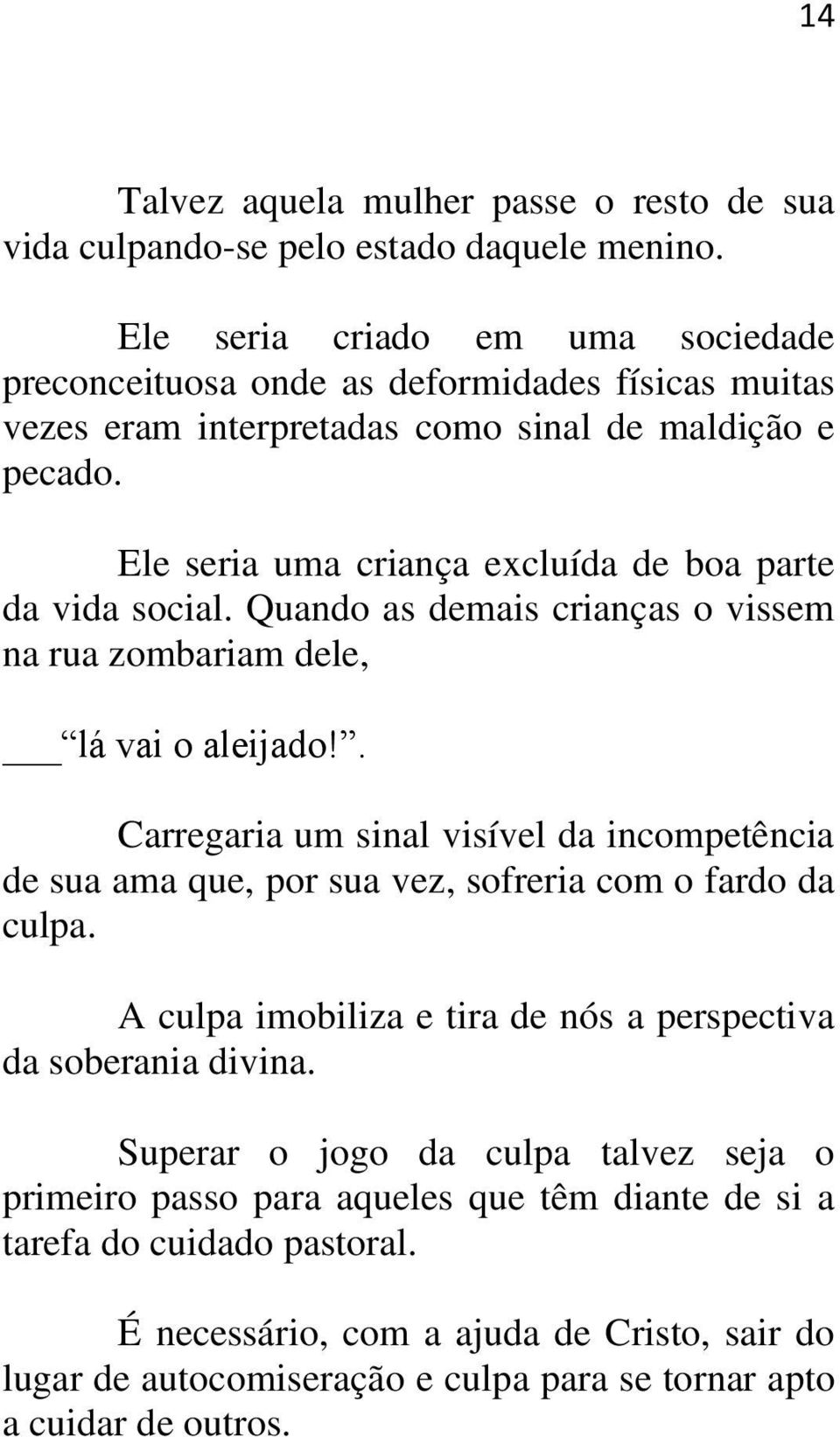 Ele seria uma criança excluída de boa parte da vida social. Quando as demais crianças o vissem na rua zombariam dele, lá vai o aleijado!