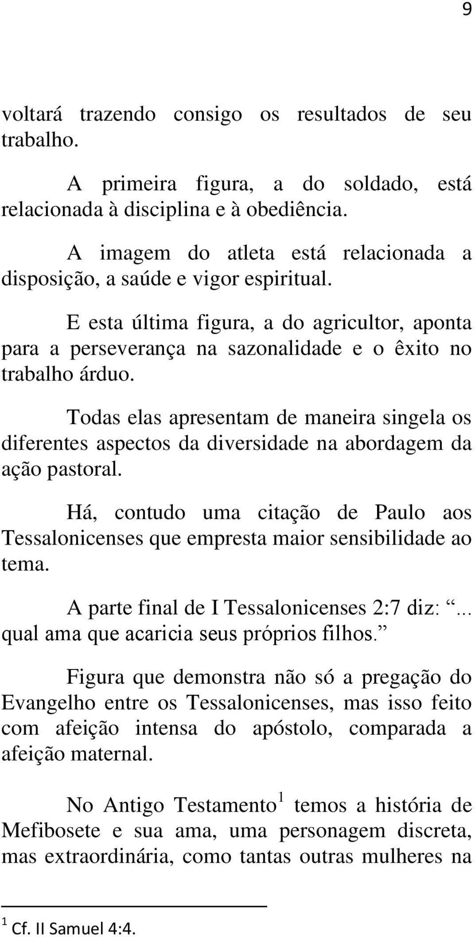 Todas elas apresentam de maneira singela os diferentes aspectos da diversidade na abordagem da ação pastoral.