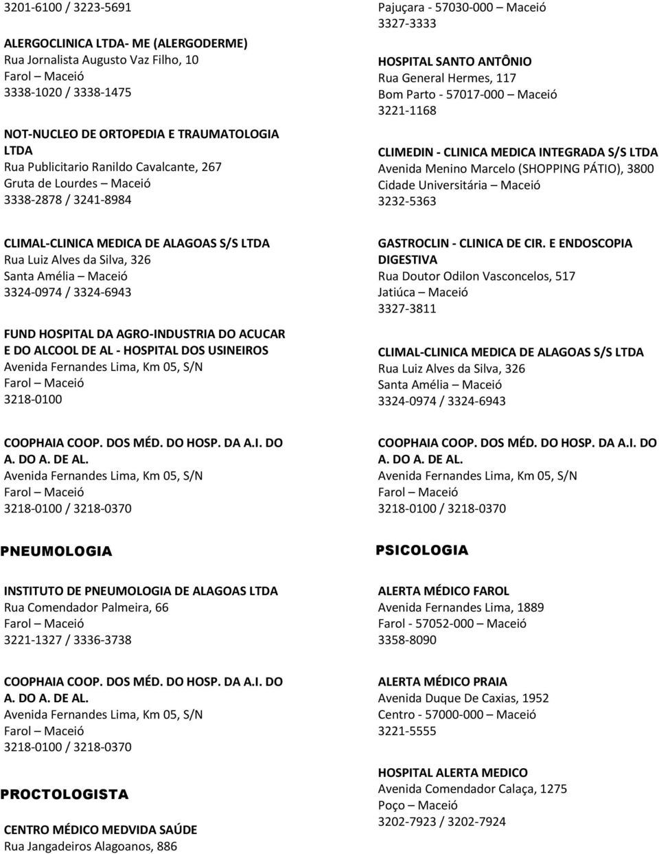 (SHOPPING PÁTIO), 3800 Cidade Universitária Maceió 3232-5363 FUND HOSPITAL DA AGRO-INDUSTRIA DO ACUCAR E DO ALCOOL DE AL - HOSPITAL DOS USINEIROS 3218-0100 GASTROCLIN - CLINICA DE CIR.