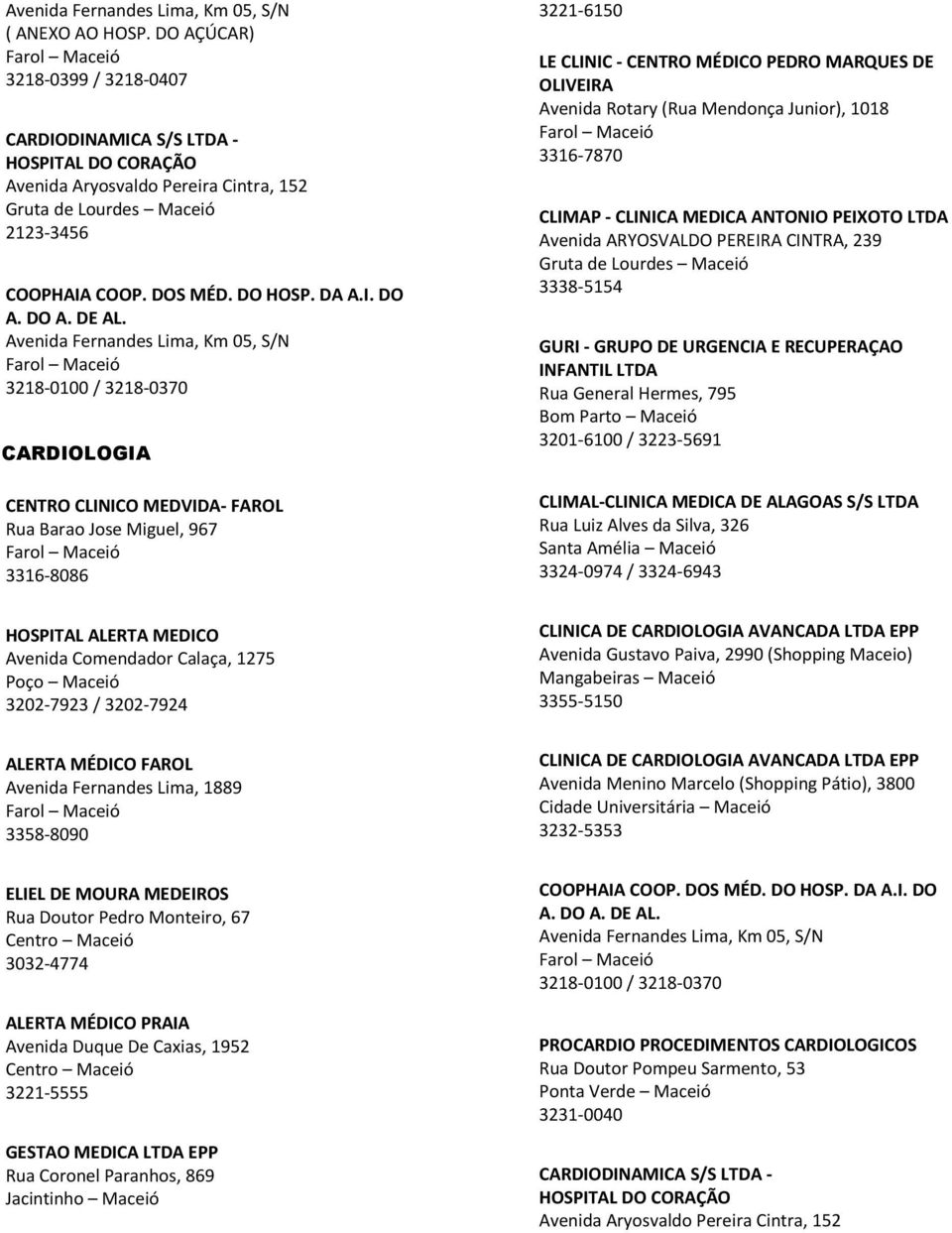 ARYOSVALDO PEREIRA CINTRA, 239 3338-5154 HOSPITAL ALERTA MEDICO 3202-7923 / 3202-7924 CLINICA DE CARDIOLOGIA AVANCADA LTDA EPP Avenida Gustavo Paiva, 2990 (Shopping Maceio) Mangabeiras Maceió