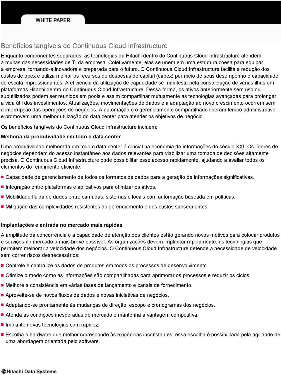 O Continuous Cloud Infrastructure facilita a redução dos custos de opex e utiliza melhor os recursos de despesas de capital (capex) por meio de seus desempenho e capacidade de escala impressionantes.