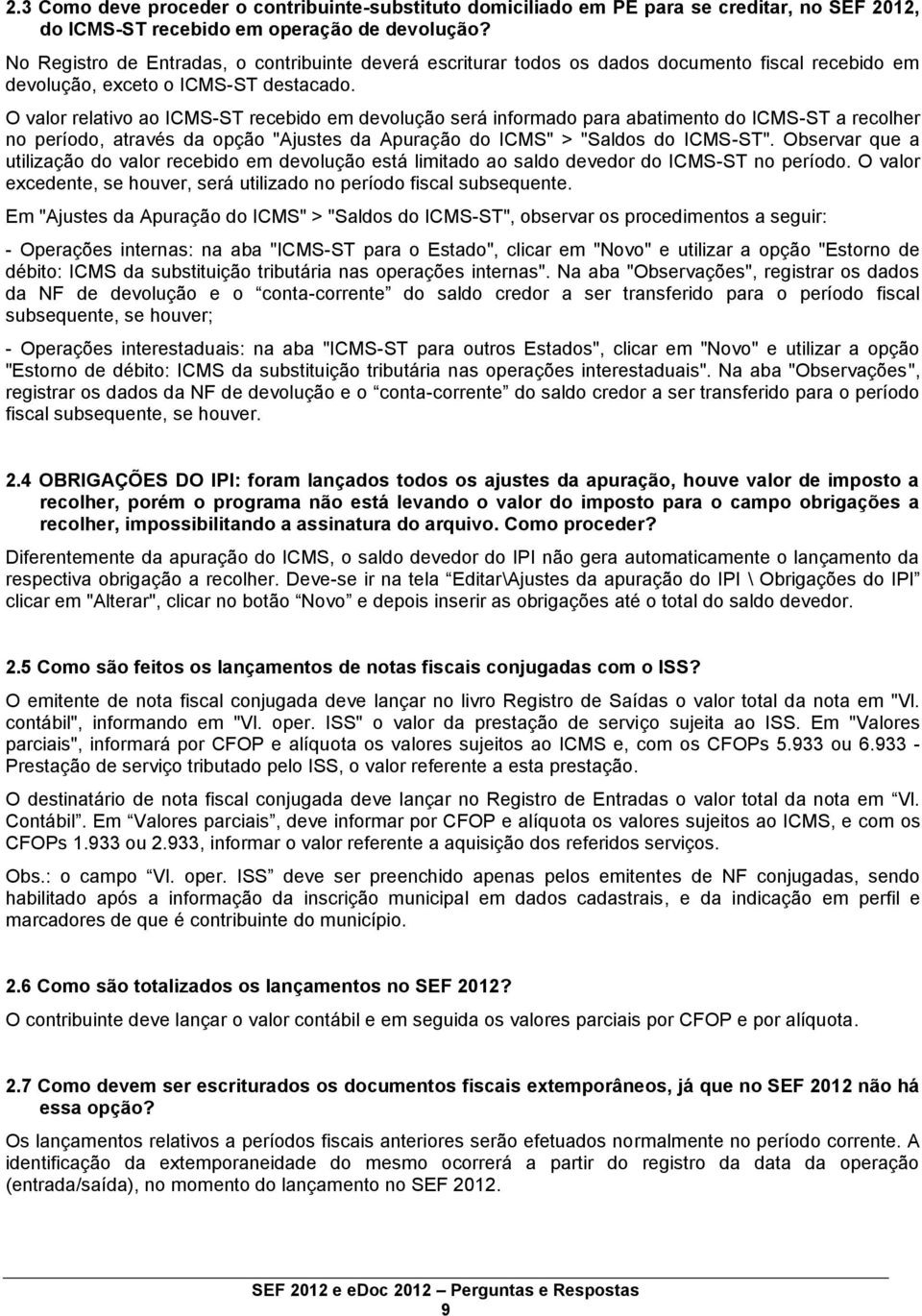 O valor relativo ao ICMS-ST recebido em devolução será informado para abatimento do ICMS-ST a recolher no período, através da opção "Ajustes da Apuração do ICMS" > "Saldos do ICMS-ST".