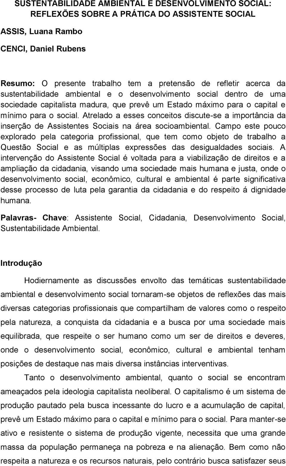 Atrelado a esses conceitos discute-se a importância da inserção de Assistentes Sociais na área socioambiental.