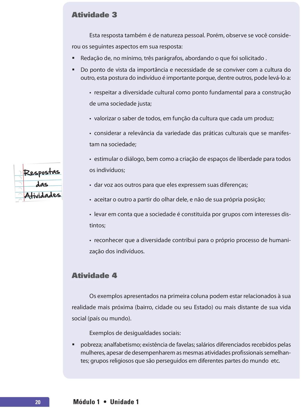 como ponto fundamental para a construção de uma sociedade justa; valorizar o saber de todos, em função da cultura que cada um produz; considerar a relevância da variedade das práticas culturais que