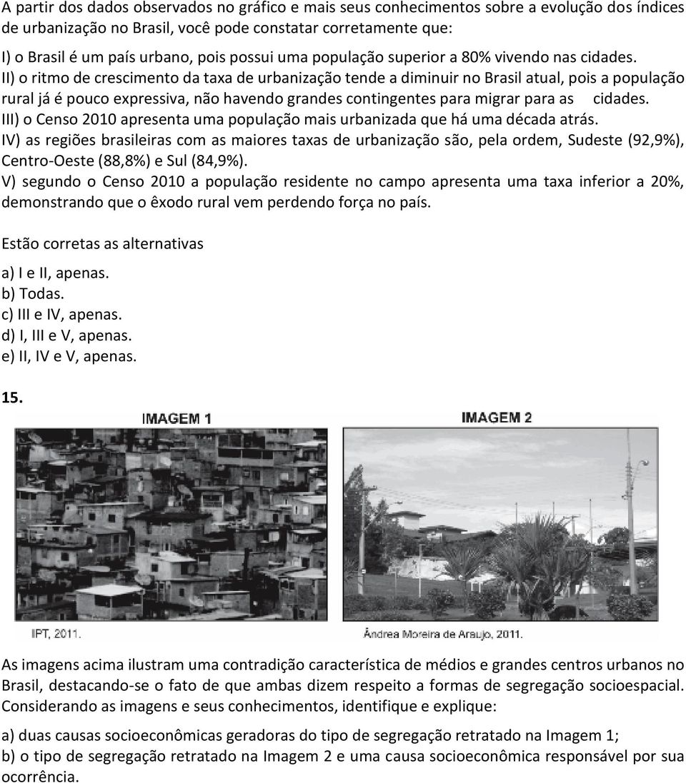 II) o ritmo de crescimento da taxa de urbanização tende a diminuir no Brasil atual, pois a população rural já é pouco expressiva, não havendo grandes contingentes para migrar para as cidades.