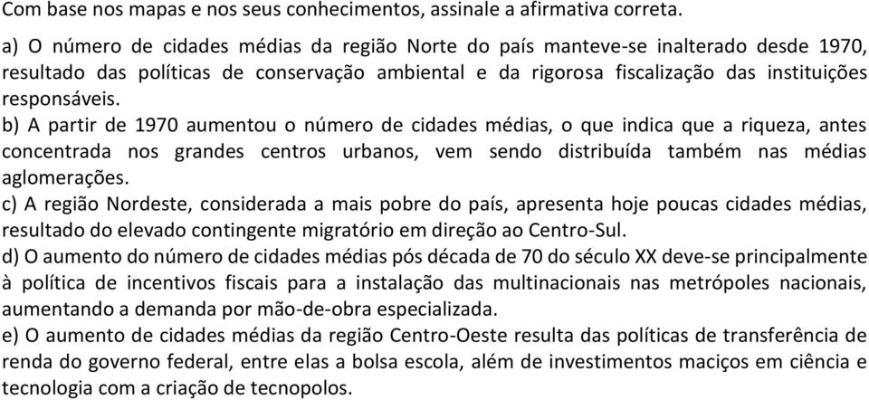 b) A partir de 1970 aumentou o número de cidades médias, o que indica que a riqueza, antes concentrada nos grandes centros urbanos, vem sendo distribuída também nas médias aglomerações.