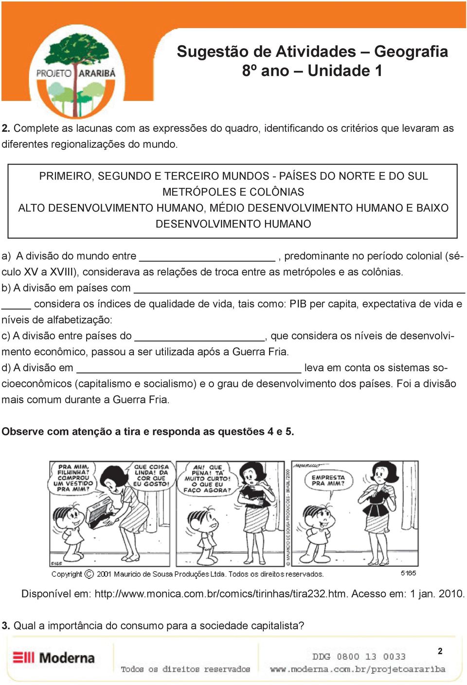 entre, predominante no período colonial (século XV a XVIII), considerava as relações de troca entre as metrópoles e as colônias.