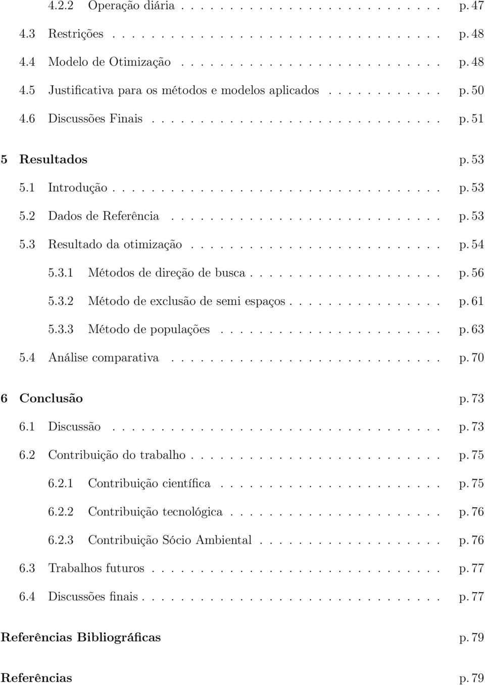 ......................... p. 54 5.3.1 Métodos de direção de busca.................... p. 56 5.3.2 Método de exclusão de semi espaços................ p. 61 5.3.3 Método de populações....................... p. 63 5.