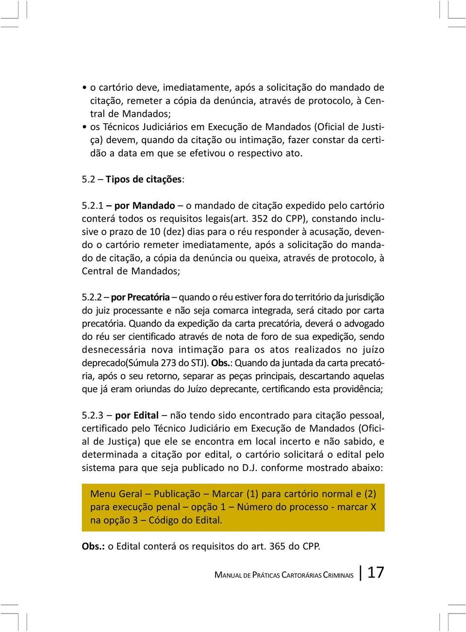 Tipos de citações: 5.2.1 por Mandado o mandado de citação expedido pelo cartório conterá todos os requisitos legais(art.