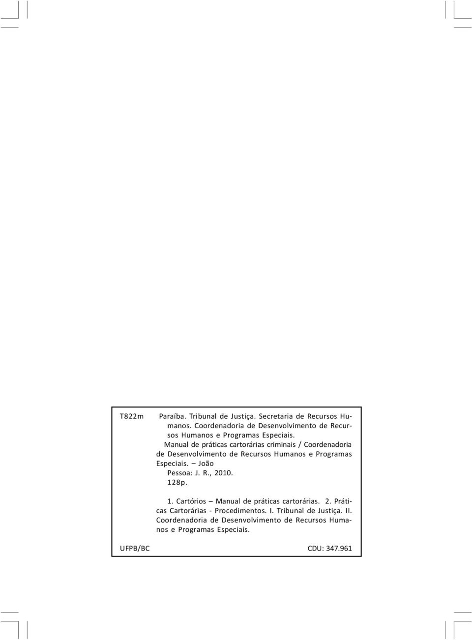Manual de práticas cartorárias criminais /  João Pessoa: J. R., 2010. 128p. 1. Cartórios Manual de práticas cartorárias. 2. Práticas Cartorárias - Procedimentos.