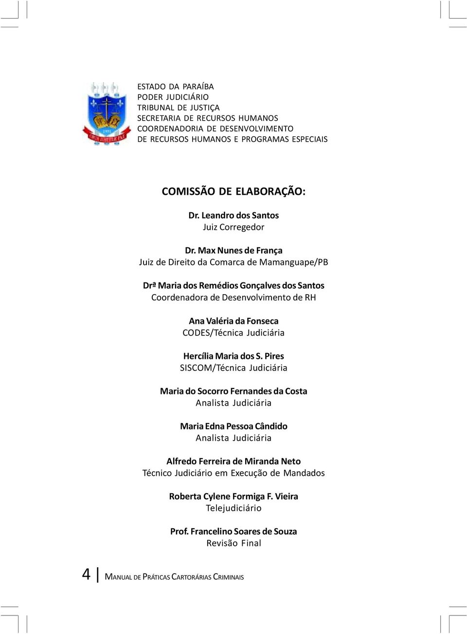 Max Nunes de França Juiz de Direito da Comarca de Mamanguape/PB Drª Maria dos Remédios Gonçalves dos Santos Coordenadora de Desenvolvimento de RH Ana Valéria da Fonseca CODES/Técnica Judiciária