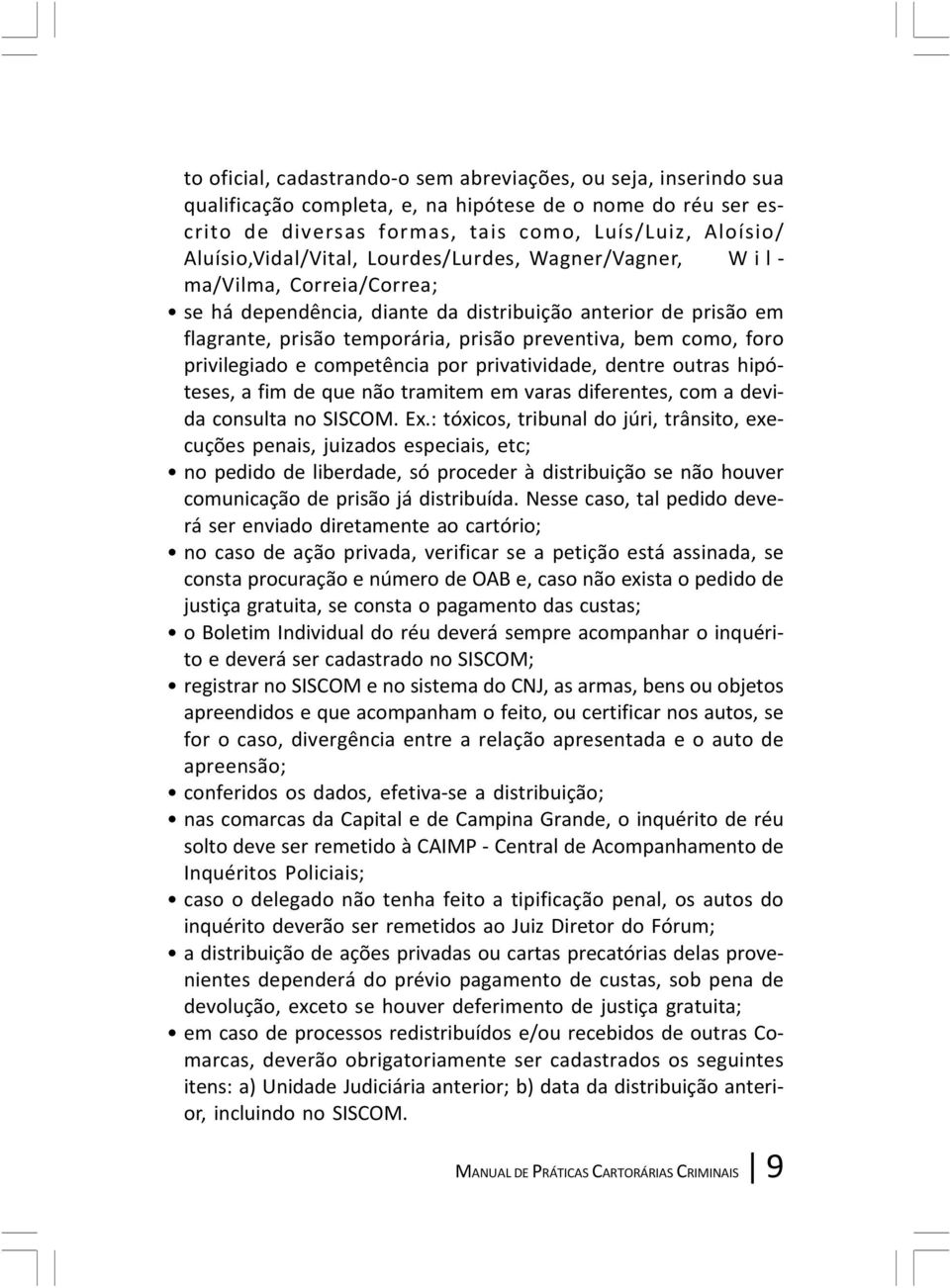 como, foro privilegiado e competência por privatividade, dentre outras hipóteses, a fim de que não tramitem em varas diferentes, com a devida consulta no SISCOM. Ex.