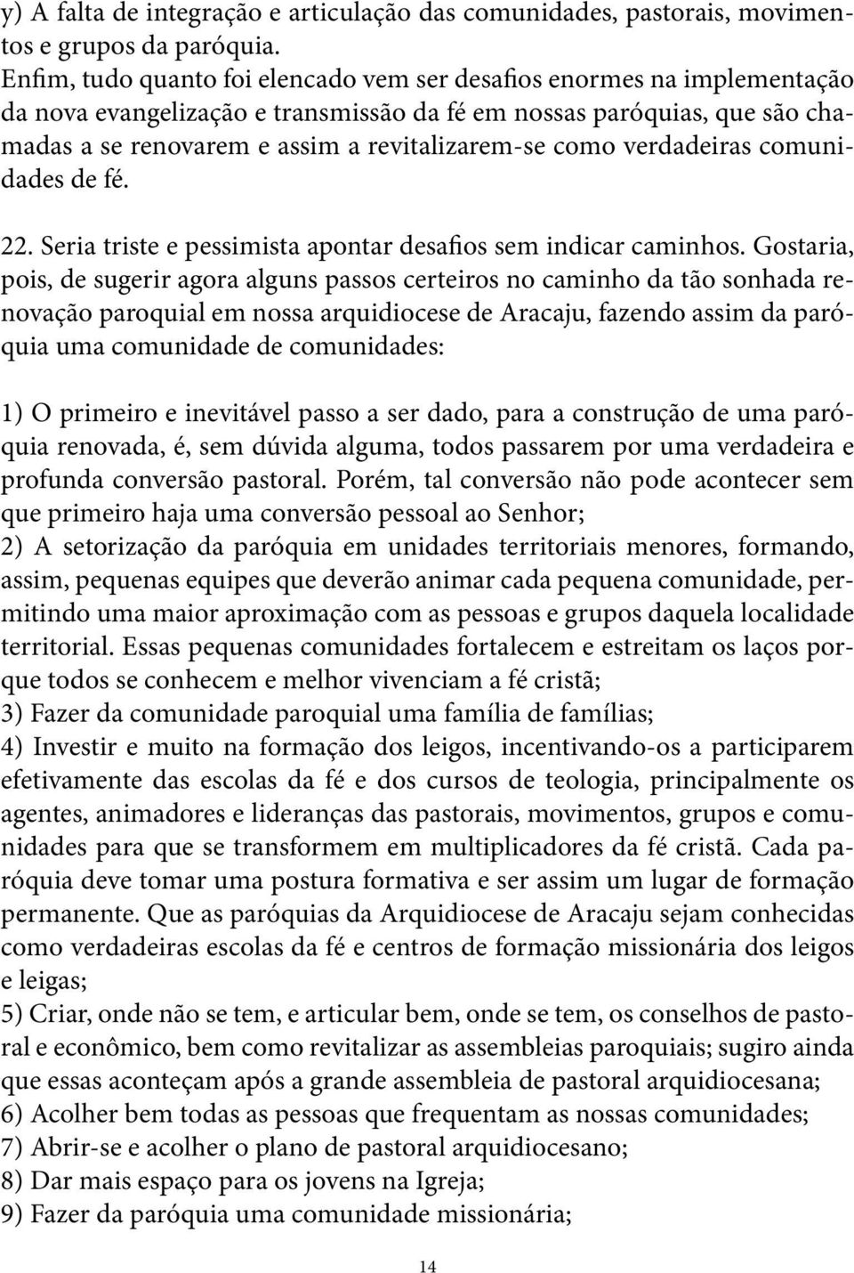 como verdadeiras comunidades de fé. 22. Seria triste e pessimista apontar desafios sem indicar caminhos.