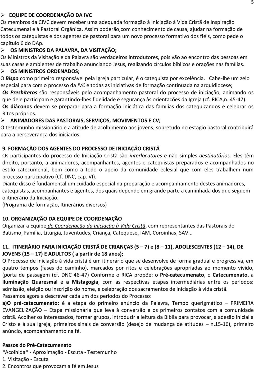 OS MINISTROS DA PALAVRA, DA VISITAÇÃO; Os Ministros da Visitação e da Palavra são verdadeiros introdutores, pois vão ao encontro das pessoas em suas casas e ambientes de trabalho anunciando Jesus,