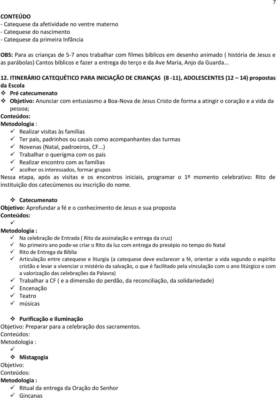 ITINERÁRIO CATEQUÉTICO PARA INICIAÇÃO DE CRIANÇAS (8-11), ADOLESCENTES (12 14) propostas da Escola Pré catecumenato Objetivo: Anunciar com entusiasmo a Boa-Nova de Jesus Cristo de forma a atingir o