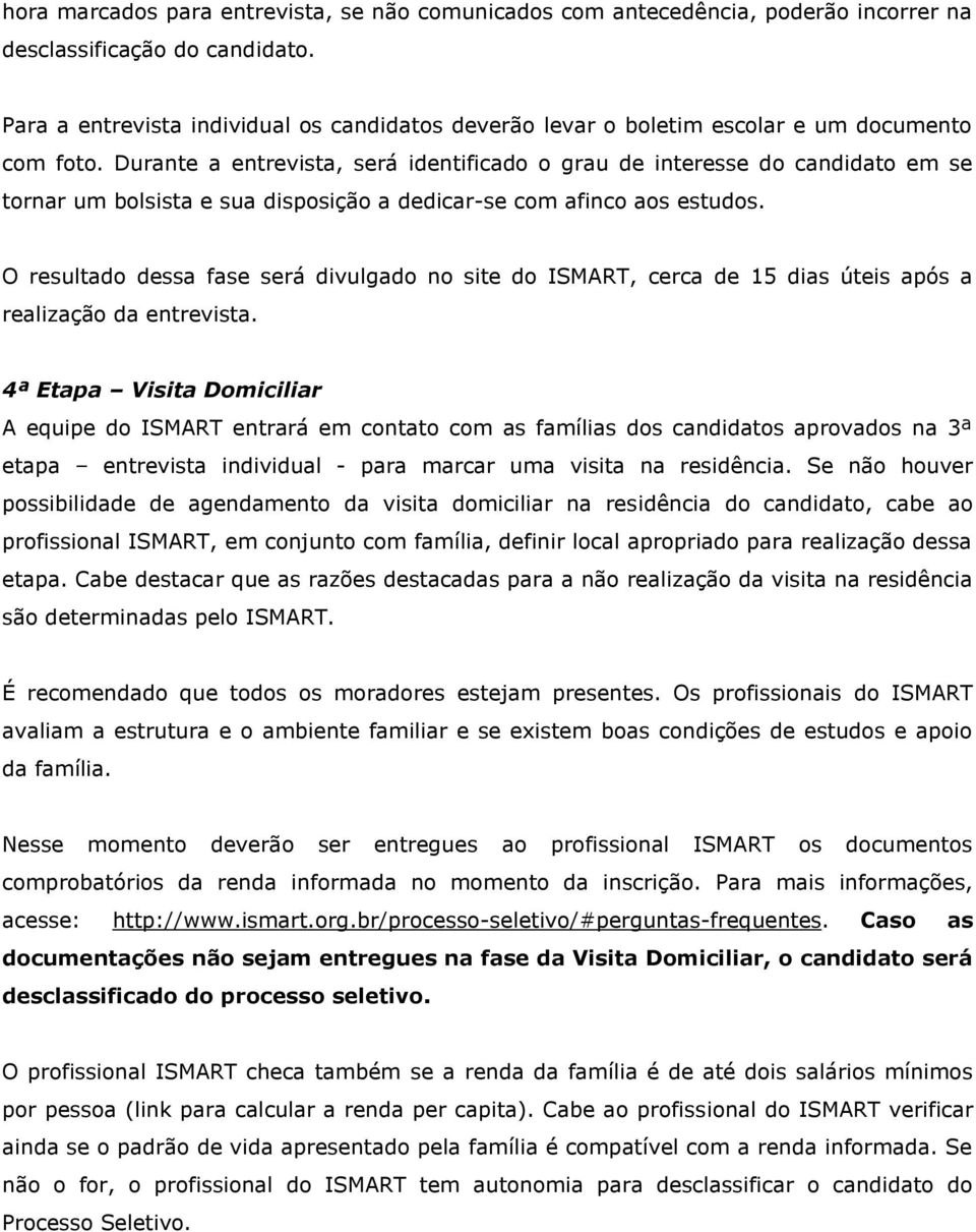 Durante a entrevista, será identificado o grau de interesse do candidato em se tornar um bolsista e sua disposição a dedicar-se com afinco aos estudos.