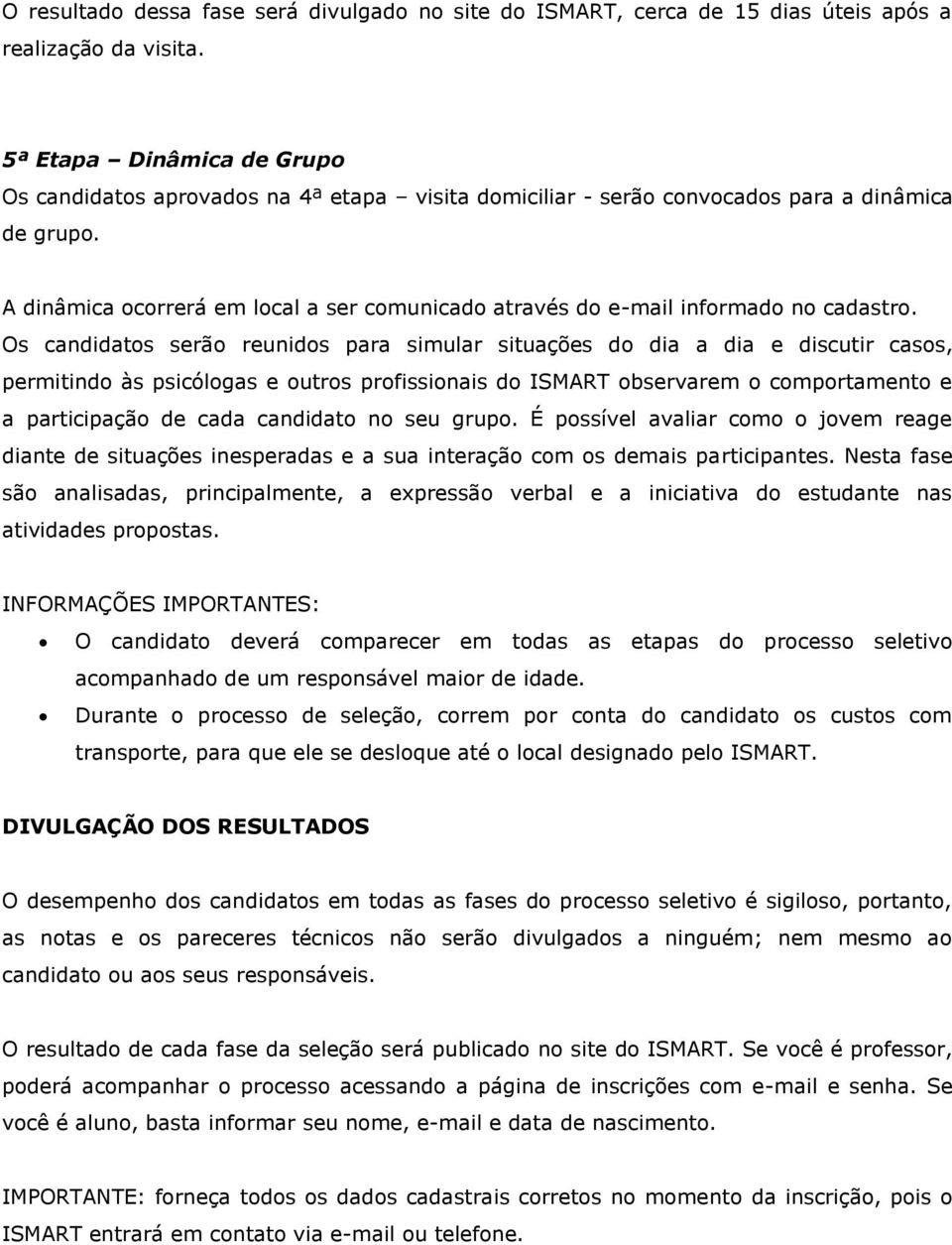 A dinâmica ocorrerá em local a ser comunicado através do e-mail informado no cadastro.